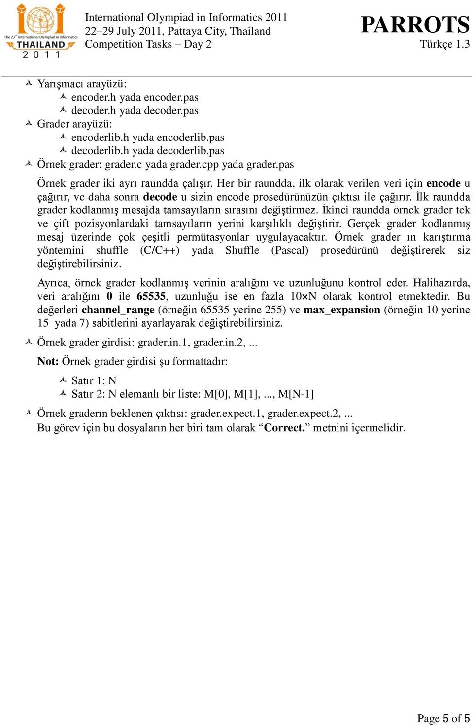 İlk raundda grader kodlanmış mesajda tamsayıların sırasını değiştirmez. İkinci raundda örnek grader tek ve çift pozisyonlardaki tamsayıların yerini karşılıklı değiştirir.