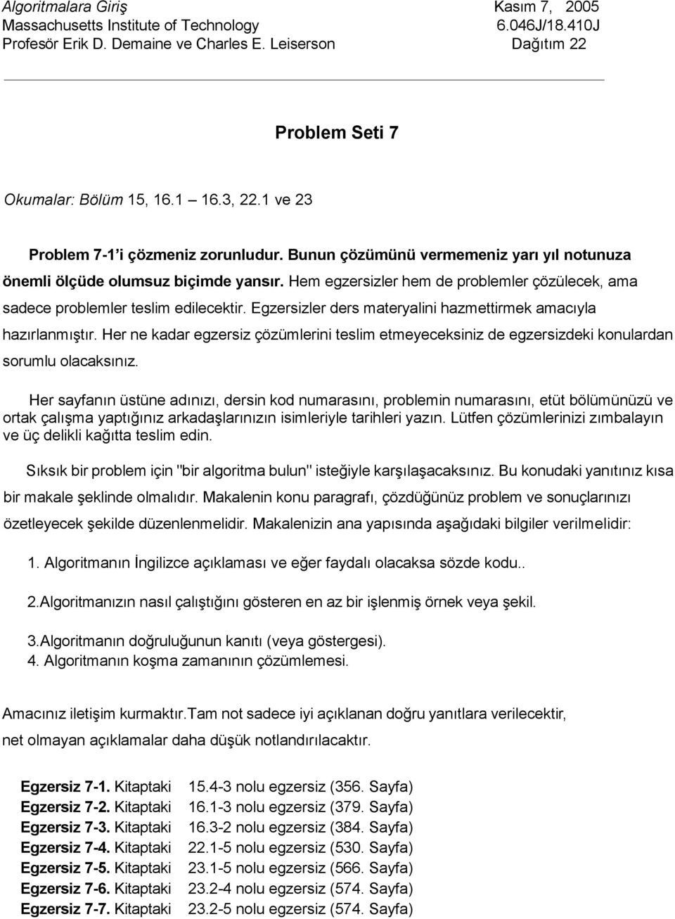 Hem egzersizler hem de problemler çözülecek, ama sadece problemler teslim edilecektir. Egzersizler ders materyalini hazmettirmek amacıyla hazırlanmıştır.