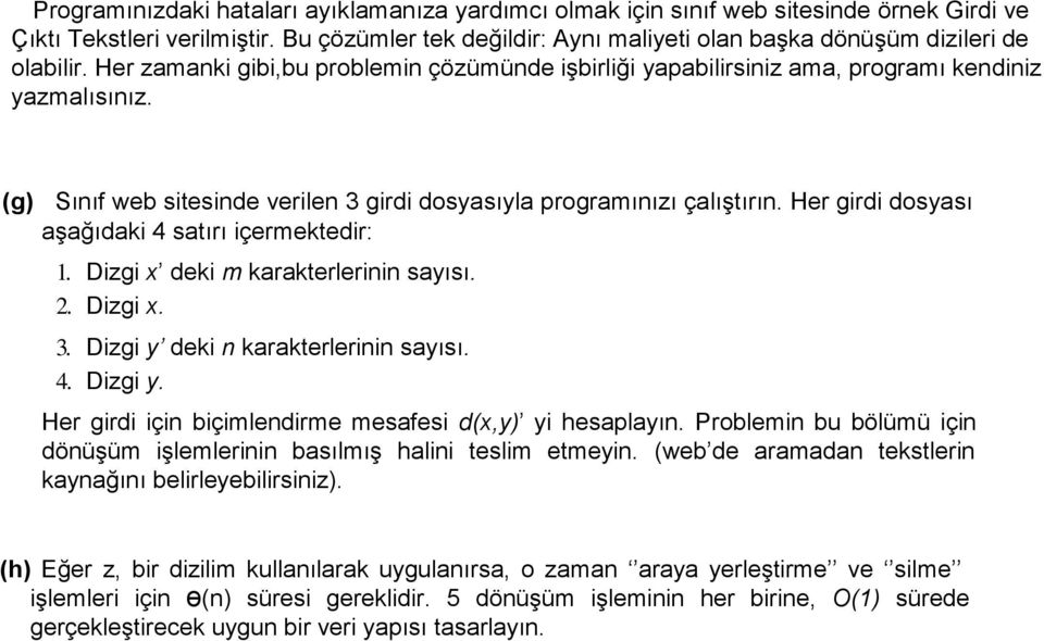 (g) Sınıf web sitesinde verilen 3 girdi dosyasıyla programınızı çalıştırın. Her girdi dosyası aşağıdaki 4 satırı içermektedir: 1. Dizgi x deki m karakterlerinin sayısı. 2. Dizgi x. 3. Dizgi y deki n karakterlerinin sayısı.