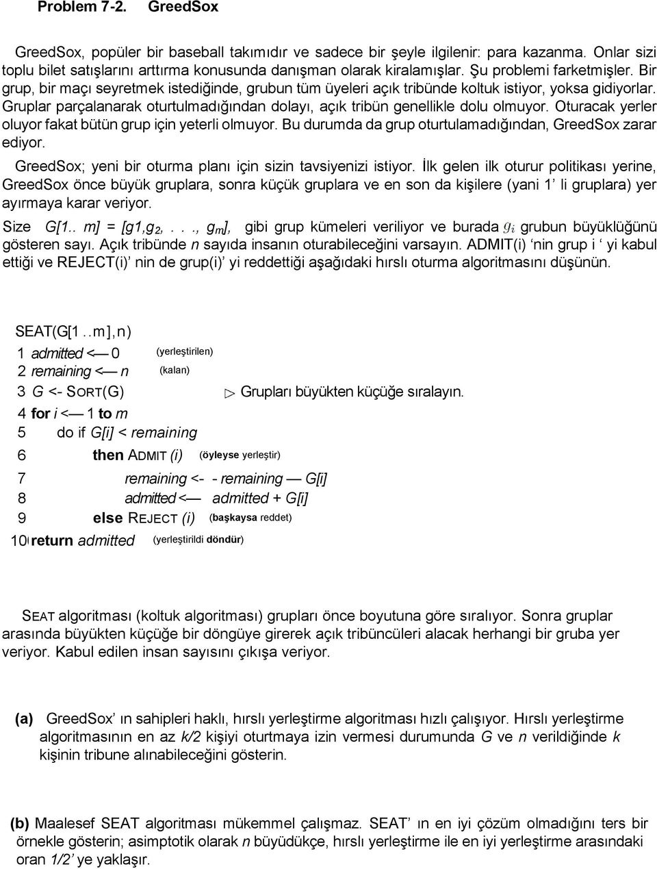 Gruplar parçalanarak oturtulmadığından dolayı, açık tribün genellikle dolu olmuyor. Oturacak yerler oluyor fakat bütün grup için yeterli olmuyor.