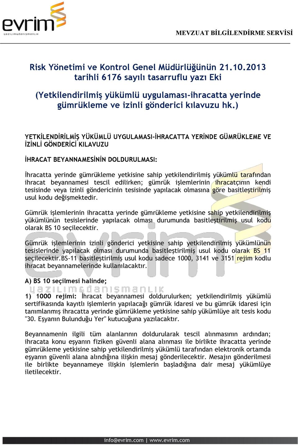 yükümlü tarafından ihracat beyannamesi tescil edilirken; gümrük işlemlerinin ihracatçının kendi tesisinde veya izinli göndericinin tesisinde yapılacak olmasına göre basitleştirilmiş usul kodu