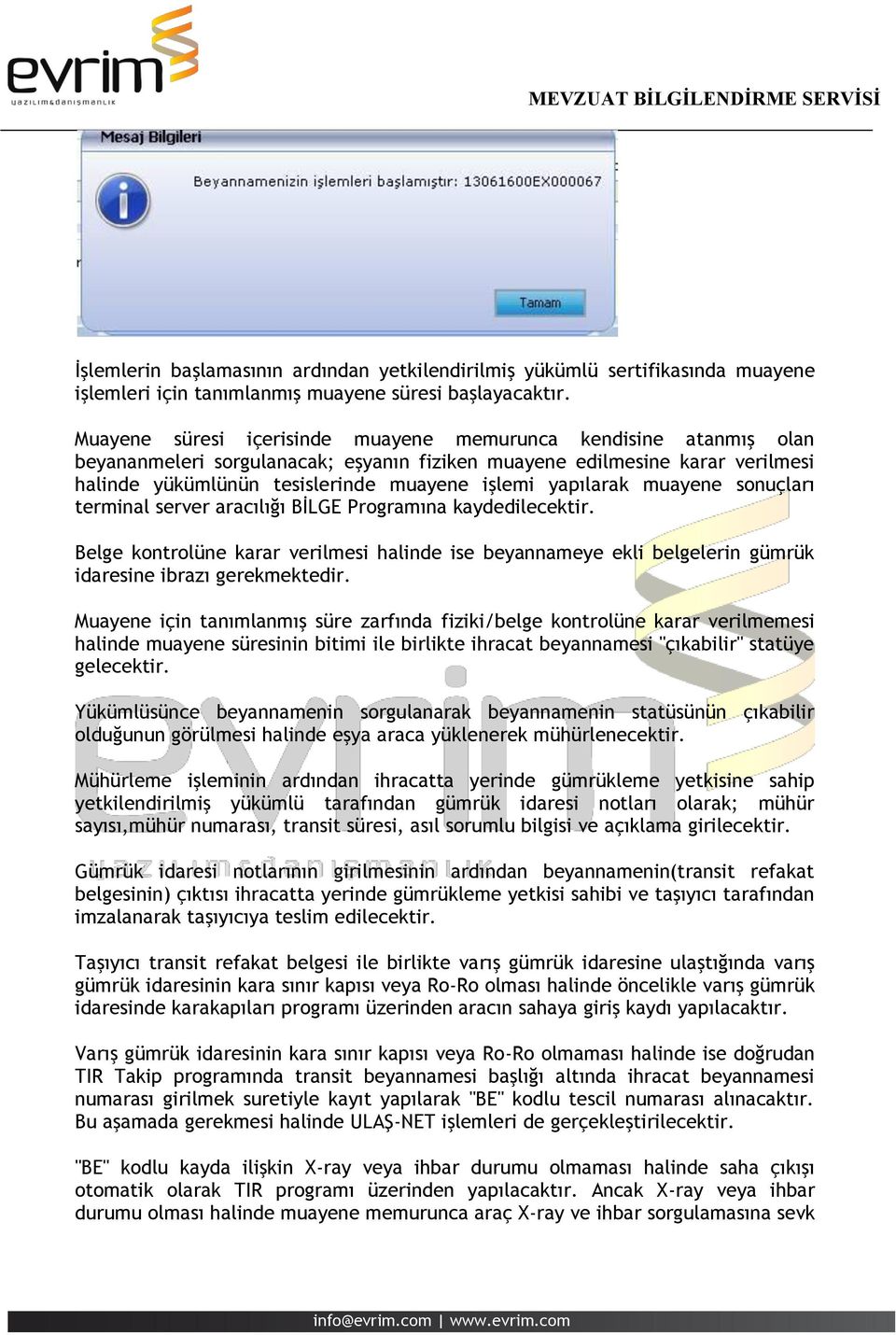 yapılarak muayene sonuçları terminal server aracılığı BİLGE Programına kaydedilecektir. Belge kontrolüne karar verilmesi halinde ise beyannameye ekli belgelerin gümrük idaresine ibrazı gerekmektedir.