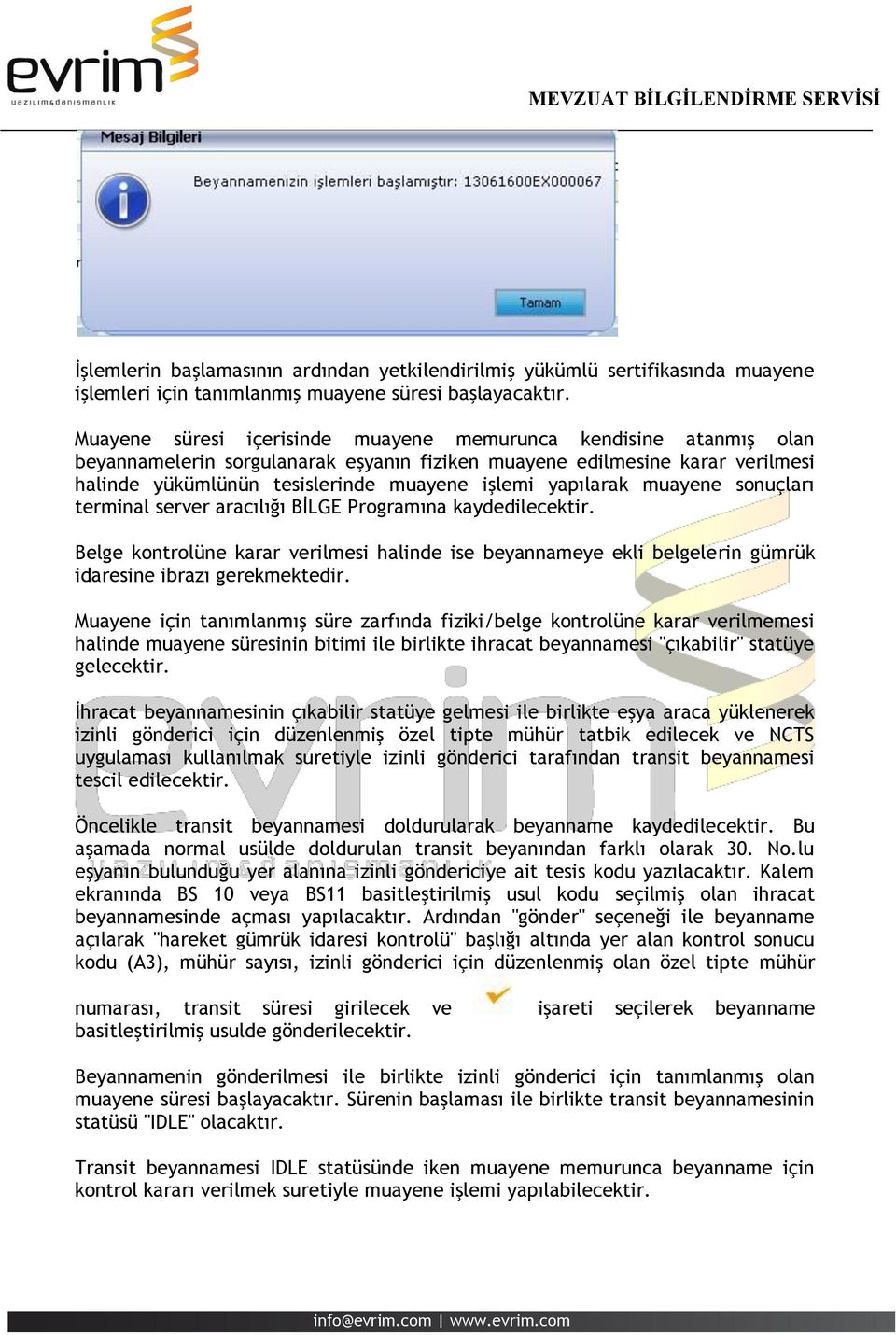 yapılarak muayene sonuçları terminal server aracılığı BİLGE Programına kaydedilecektir. Belge kontrolüne karar verilmesi halinde ise beyannameye ekli belgelerin gümrük idaresine ibrazı gerekmektedir.