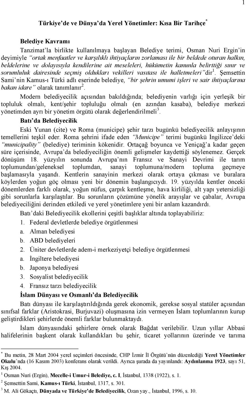 vasıtası ile halletmeleri dir 1. Şemsettin Sami nin Kamus-ı Türki adlı eserinde belediye, bir şehrin umumi işleri ve sair ihtiyaçlarına bakan idare olarak tanımlanır 2.