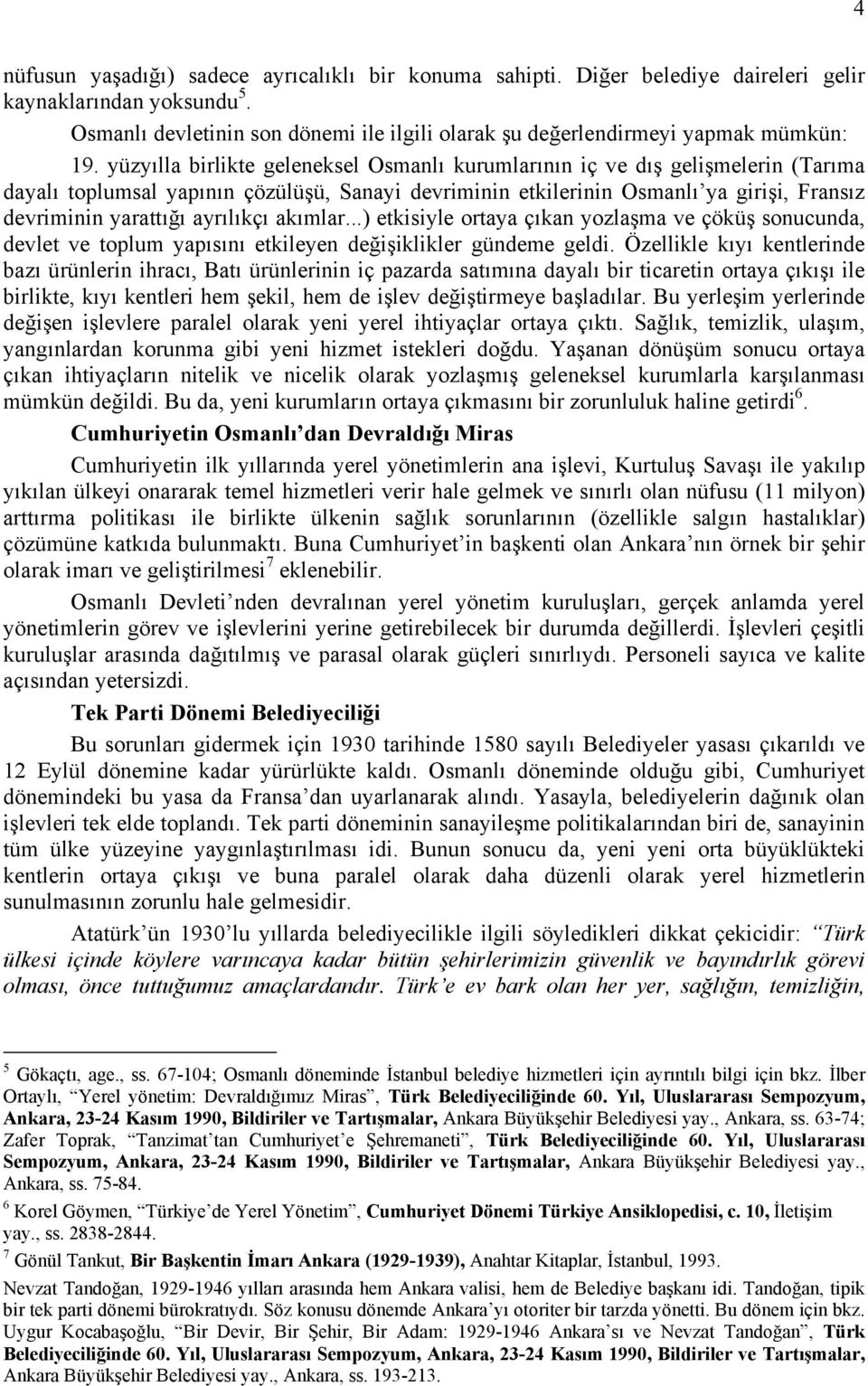 yüzyılla birlikte geleneksel Osmanlı kurumlarının iç ve dış gelişmelerin (Tarıma dayalı toplumsal yapının çözülüşü, Sanayi devriminin etkilerinin Osmanlı ya girişi, Fransız devriminin yarattığı