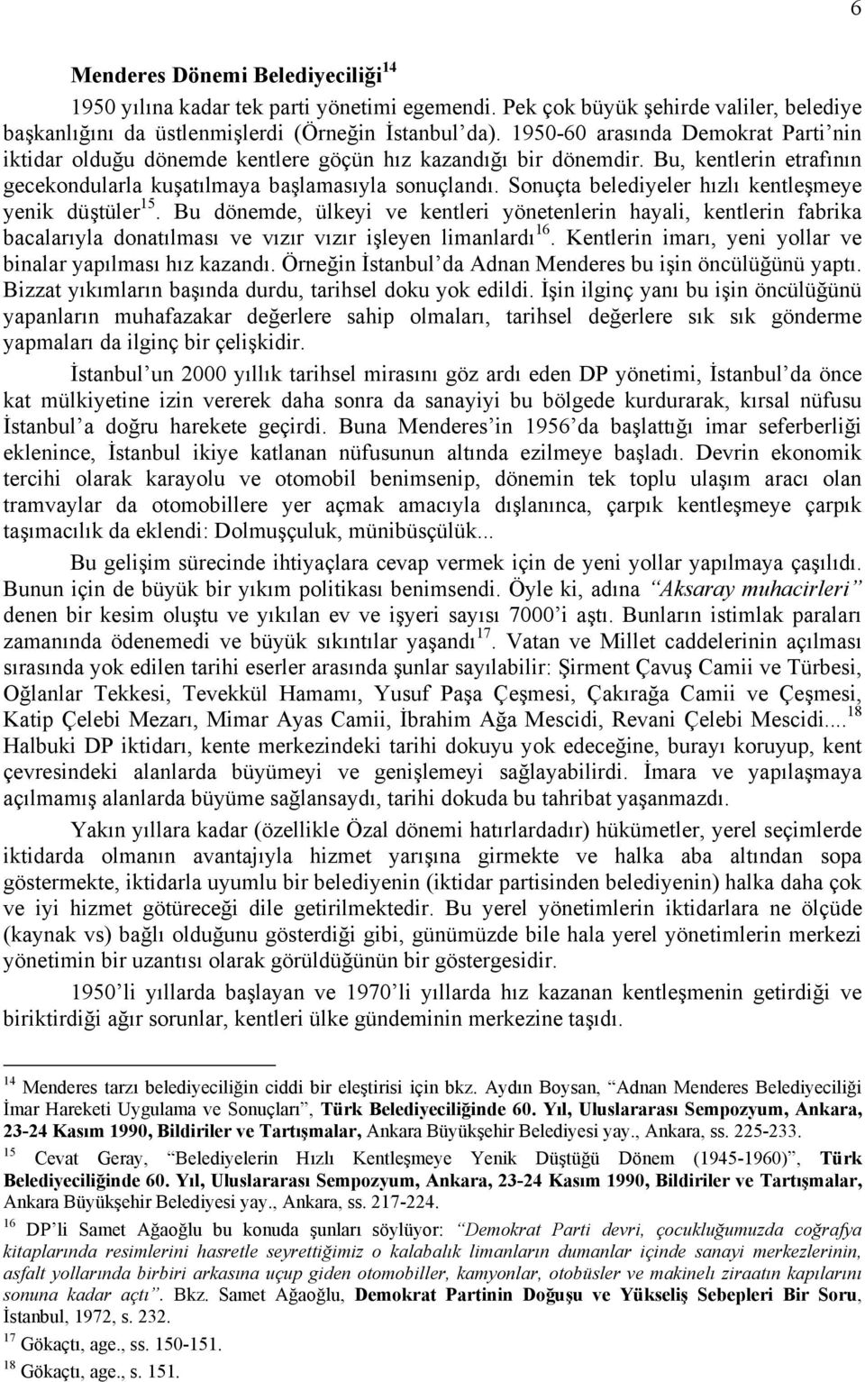 Sonuçta belediyeler hızlı kentleşmeye yenik düştüler 15. Bu dönemde, ülkeyi ve kentleri yönetenlerin hayali, kentlerin fabrika bacalarıyla donatılması ve vızır vızır işleyen limanlardı 16.