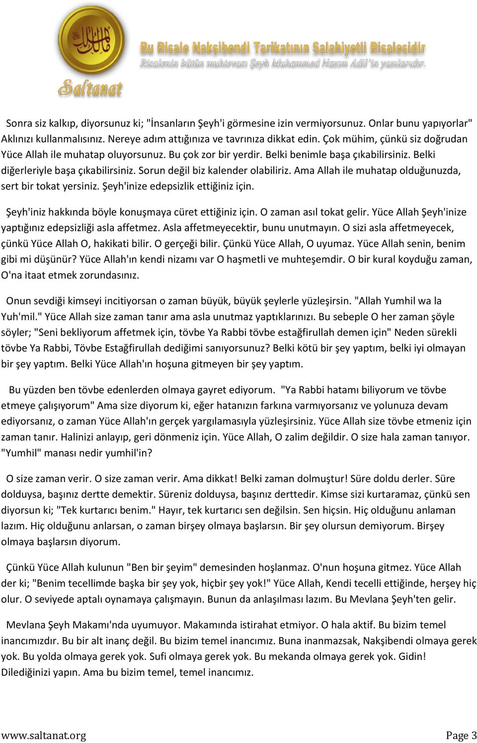 Ama Allah ile muhatap olduğunuzda, sert bir tokat yersiniz. Şeyh'inize edepsizlik ettiğiniz için. Şeyh'iniz hakkında böyle konuşmaya cüret ettiğiniz için. O zaman asıl tokat gelir.