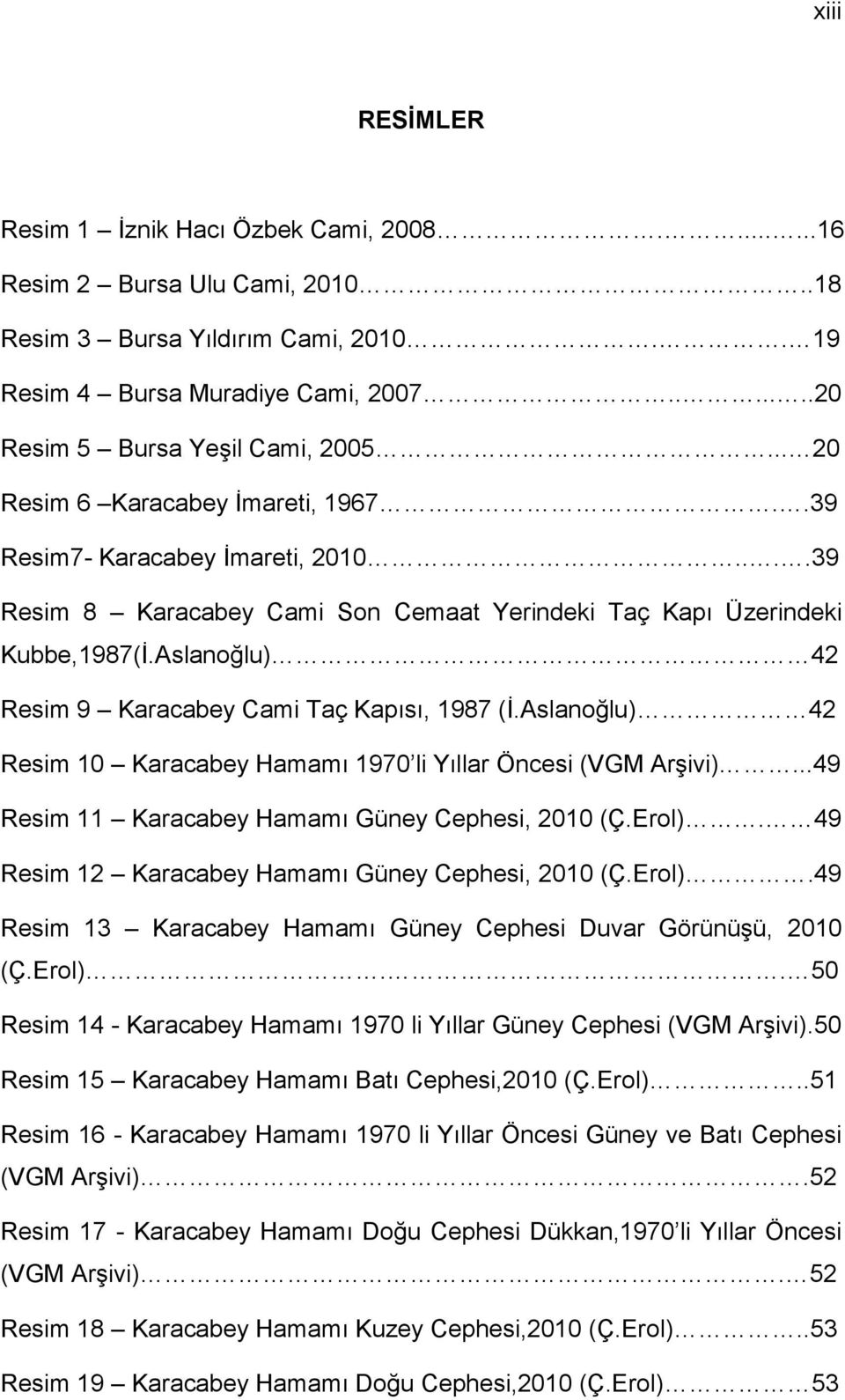 Aslanoğlu) 42 Resim 9 Karacabey Cami Taç Kapısı, 1987 (İ.Aslanoğlu) 42 Resim 10 Karacabey Hamamı 1970 li Yıllar Öncesi (VGM Arşivi)...49 Resim 11 Karacabey Hamamı Güney Cephesi, 2010 (Ç.Erol).