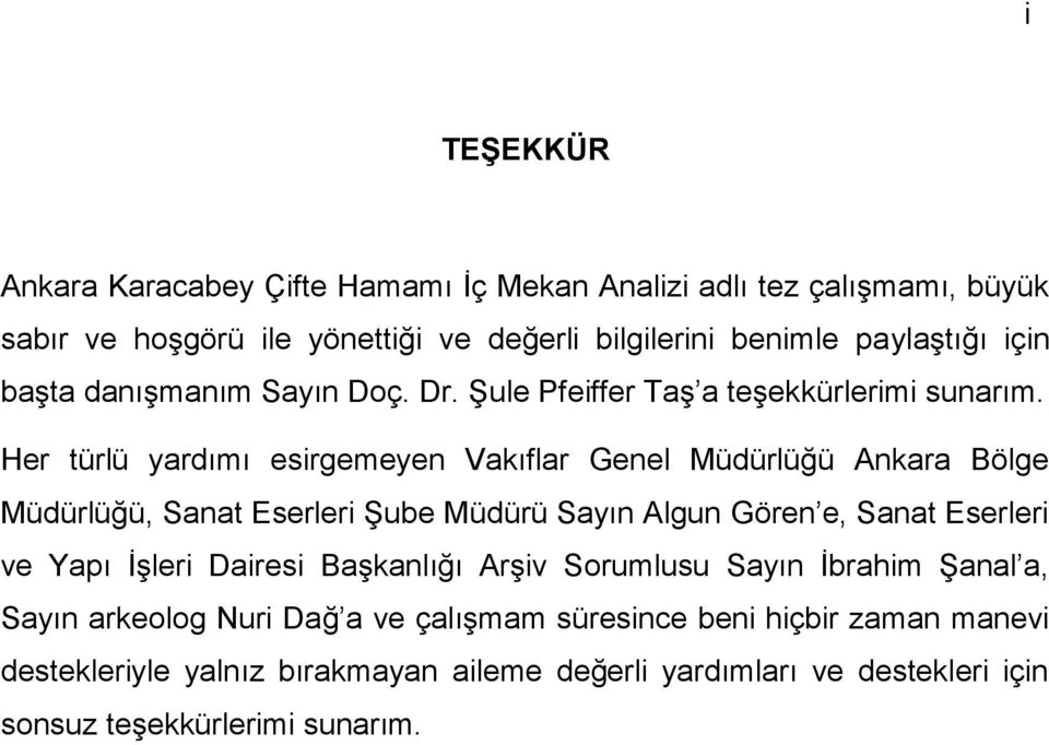 Her türlü yardımı esirgemeyen Vakıflar Genel Müdürlüğü Ankara Bölge Müdürlüğü, Sanat Eserleri Şube Müdürü Sayın Algun Gören e, Sanat Eserleri ve Yapı İşleri