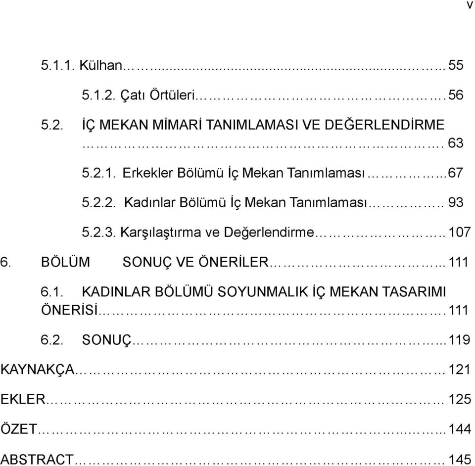 2.3. Karşılaştırma ve Değerlendirme.. 107 6. BÖLÜM SONUÇ VE ÖNERİLER... 111 6.1. KADINLAR BÖLÜMÜ SOYUNMALIK İÇ MEKAN TASARIMI ÖNERİSİ.