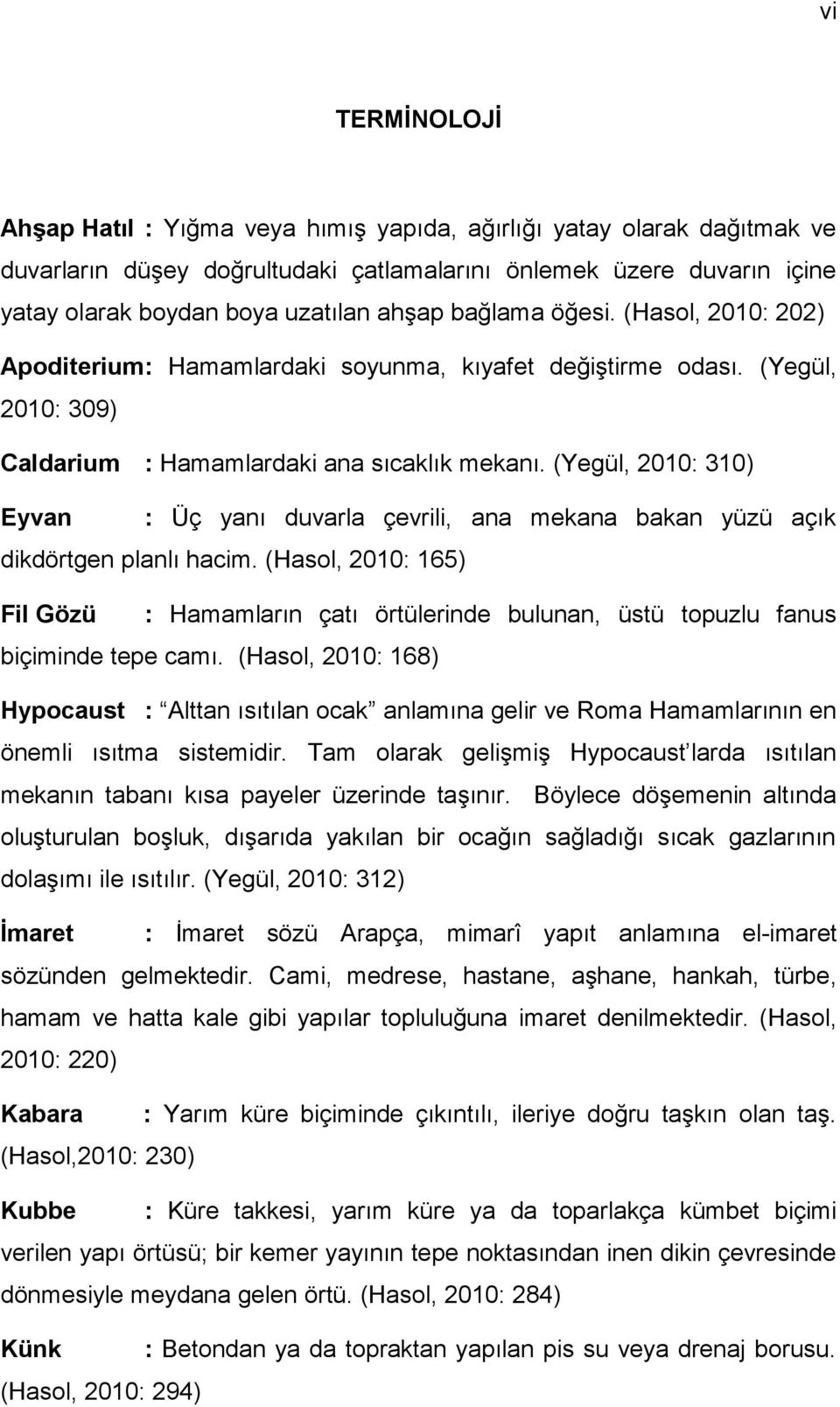 (Yegül, 2010: 310) Eyvan : Üç yanı duvarla çevrili, ana mekana bakan yüzü açık dikdörtgen planlı hacim.