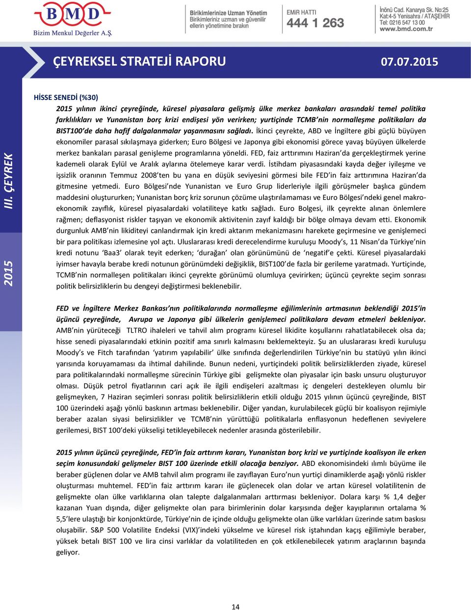 İkinci çeyrekte, ABD ve İngiltere gibi güçlü büyüyen ekonomiler parasal sıkılaşmaya giderken; Euro Bölgesi ve Japonya gibi ekonomisi görece yavaş büyüyen ülkelerde merkez bankaları parasal genişleme