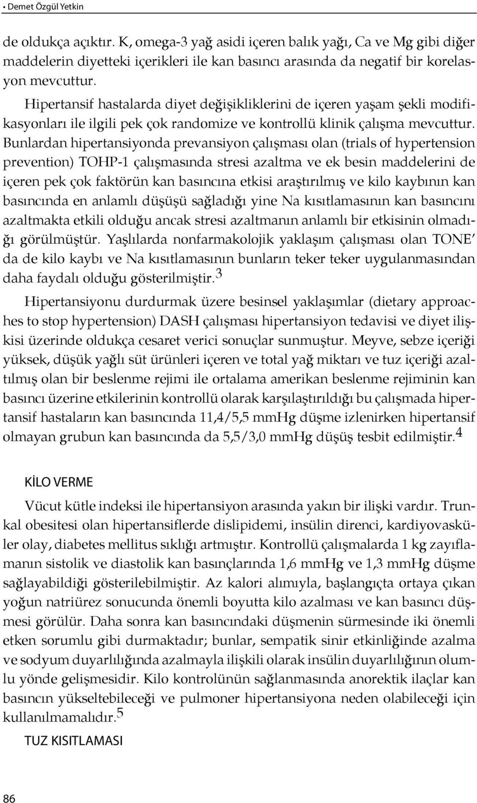 Bunlardan hipertansiyonda prevansiyon çalışması olan (tri als of hyper ten si on prevention) TOHP-1 çalışmasın da stre si azalt ma ve ek be sin mad de le ri ni de içe ren pek çok fak tö rün kan ba