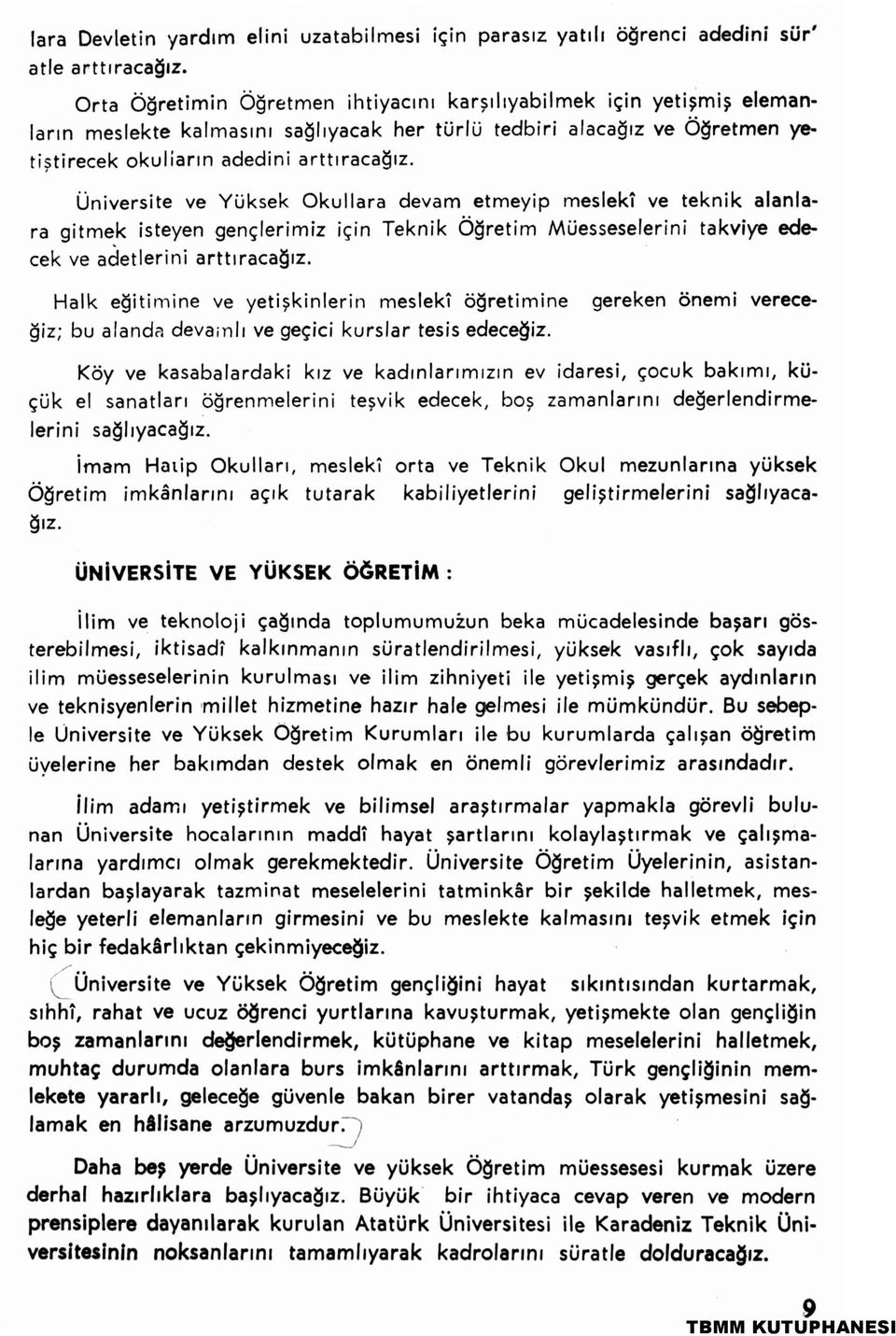 Üniversite ve Yüksek Okullara devam etmeyip meslekî ve teknik alanlara gitmek isteyen gençlerimiz için Teknik Öğretim Müesseselerini takviye edecek ve adetlerini arttıracağız.