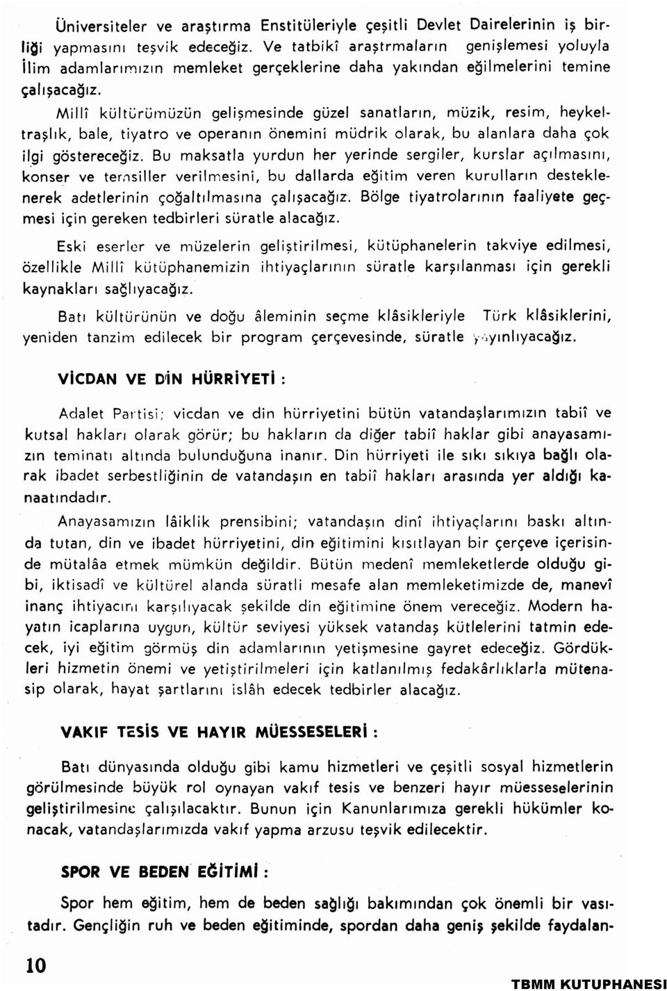 Millî kültürümüzün gelişmesinde güzel sanatların, müzik, resim, heykeltraşlık, bale, tiyatro ve operanın önemini müdrik olarak, bu alanlara daha çok ilgi göstereceğiz.