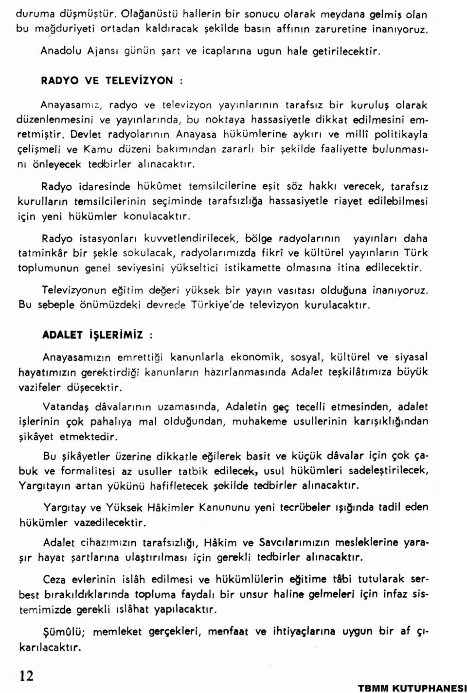 RADYO VE TELEVİZYON : Anayasamız, radyo ve televizyon yayınlarının tarafsız bir kuruluş olarak düzenlenmesini ve yayınlarında, bu noktaya hassasiyetle dikkat edilmesini emretmiştir.