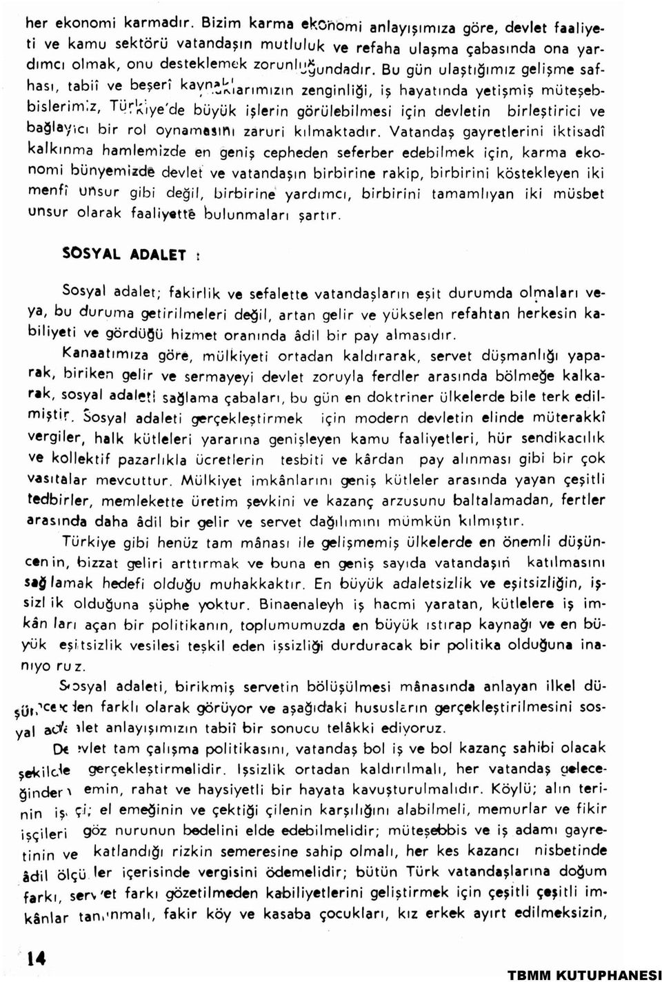 ulaştığımız gelişme safhası, tabiî ve beşerî kayn*^\ i r ı m z m zenginliği, iş hayatında yetişmiş müteşebbislerim,z, Türkiye'de büyük işlerin görülebilmesi için devletin birleştirici ve bağlayıcı