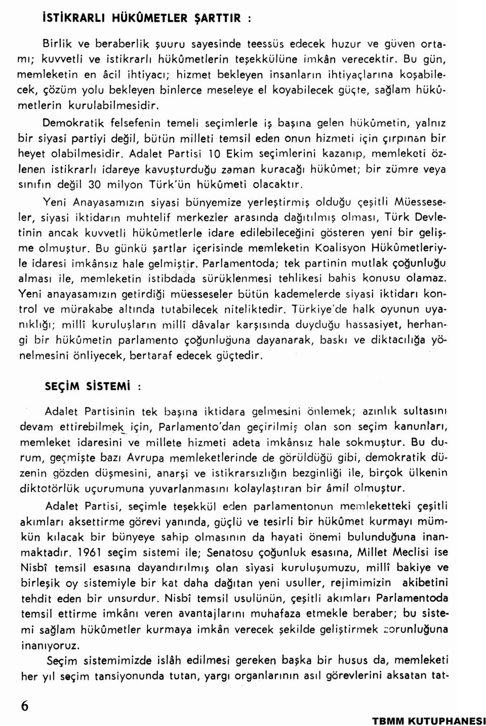 Demokratik felsefenin temeli seçimlerle iş başına gelen hükümetin, yalnız bir siyasi partiyi değil, bütün milleti temsil eden onun hizmeti için çırpınan bir heyet olabilmesidir.