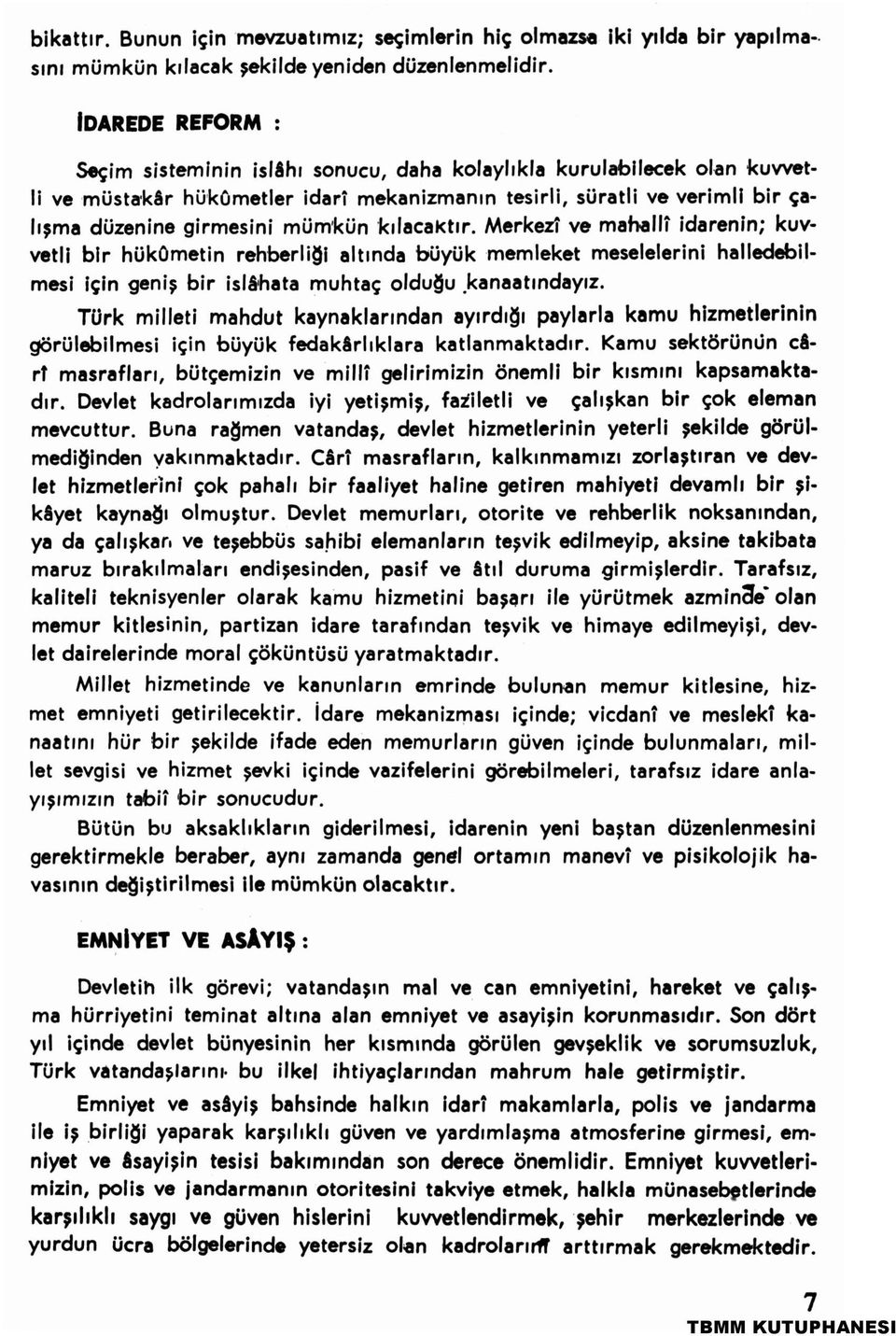 mümkün kılacaktır. Merkezî ve mahallî idarenin; kuvvetli bir hükümetin rehberliği altında büyük memleket meselelerini halledebilmesi için geniş bir İslâhata muhtaç olduğu kanaatindeyiz.