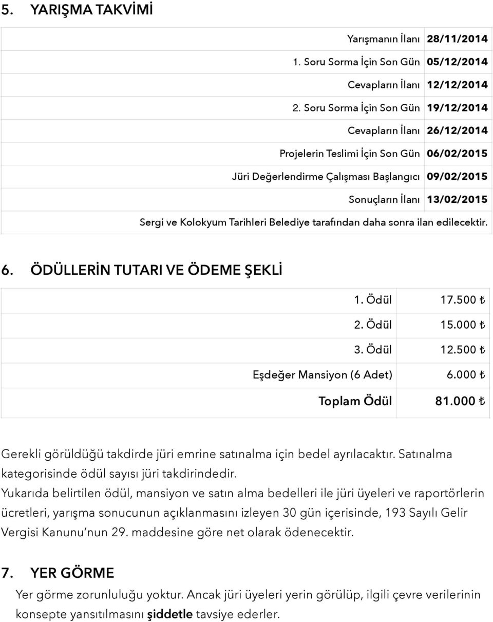 Kolokyum Tarihleri Belediye tarafından daha sonra ilan edilecektir. 6. ÖDÜLLERİN TUTARI VE ÖDEME ŞEKLİ 1. Ödül 17.500! 2. Ödül 15.000! 3. Ödül 12.500! Eşdeğer Mansiyon (6 Adet) 6.000! Toplam Ödül 81.