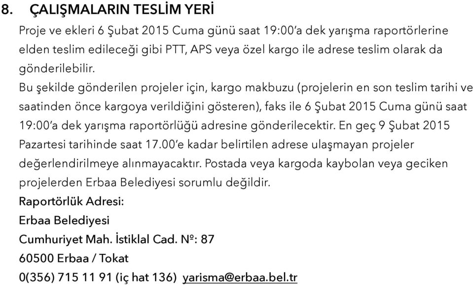 Bu şekilde gönderilen projeler için, kargo makbuzu (projelerin en son teslim tarihi ve saatinden önce kargoya verildiğini gösteren), faks ile 6 Şubat 2015 Cuma günü saat 19:00 a dek yarışma