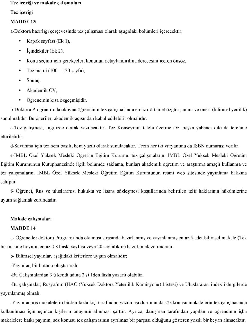 b-doktora Programı nda okuyan öğrencinin tez çalışmasında en az dört adet özgün,tanım ve öneri (bilimsel yenilik) sunulmalıdır. Bu öneriler, akademik açısından kabul edilebilir olmalıdır.