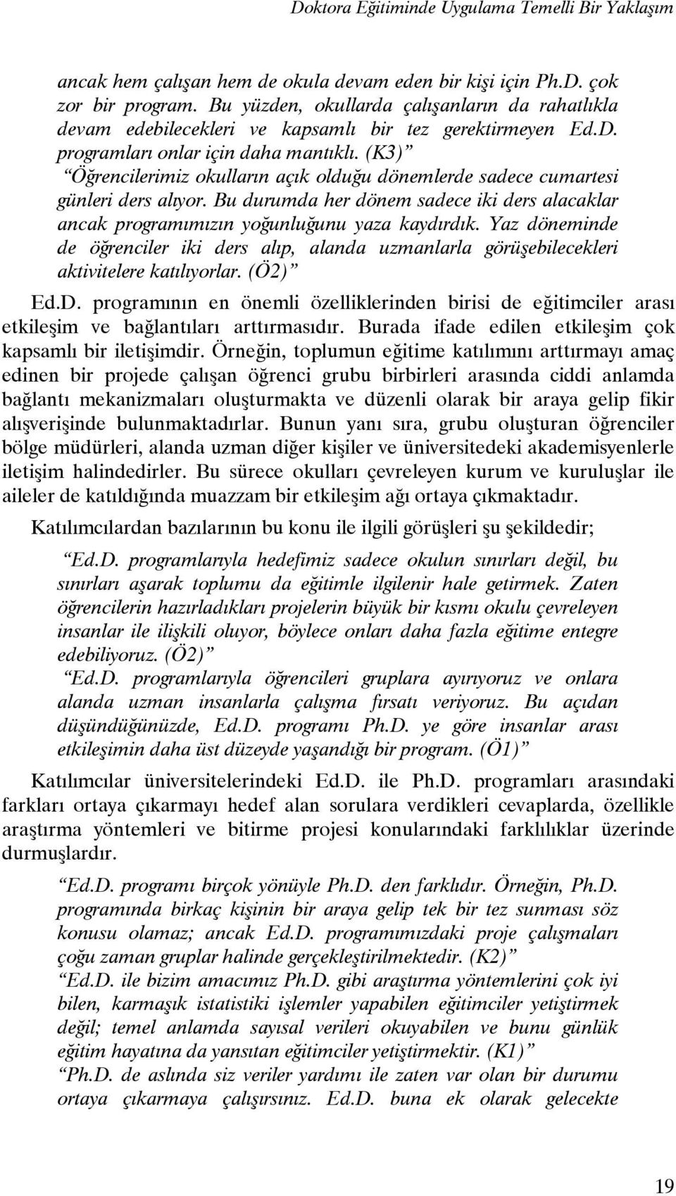 (K3) Öğrencilerimiz okulların açık olduğu dönemlerde sadece cumartesi günleri ders alıyor. Bu durumda her dönem sadece iki ders alacaklar ancak programımızın yoğunluğunu yaza kaydırdık.