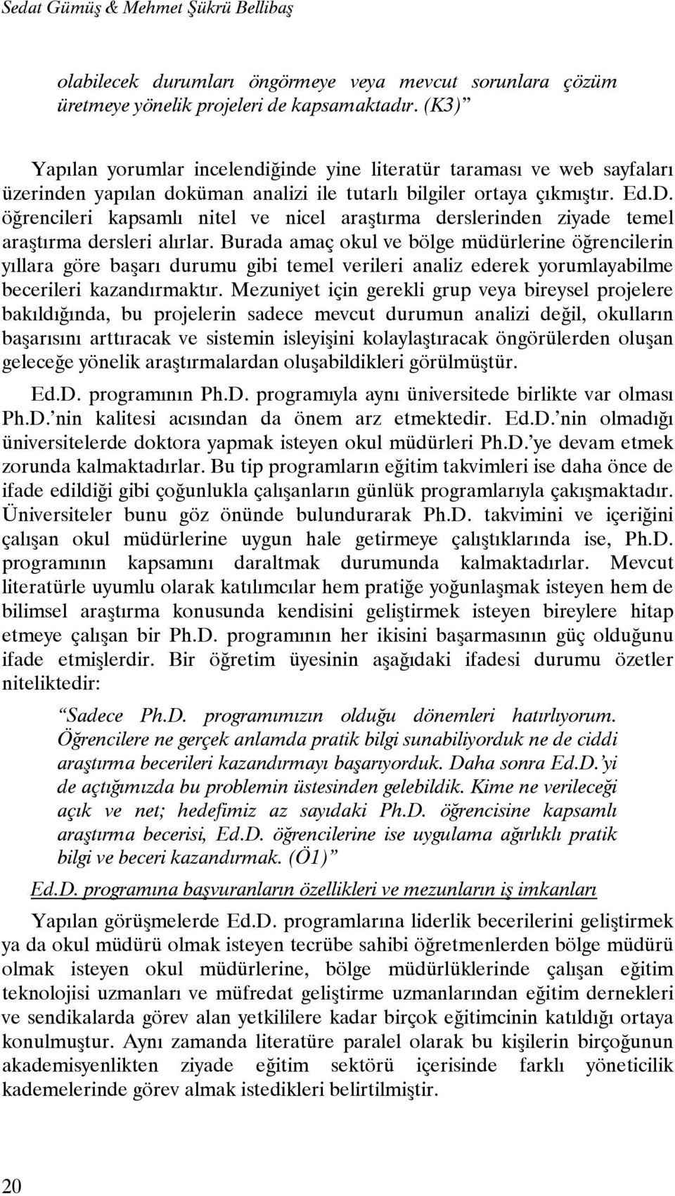 öğrencileri kapsamlı nitel ve nicel araştırma derslerinden ziyade temel araştırma dersleri alırlar.