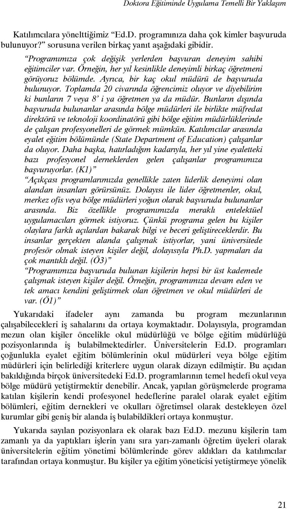 Ayrıca, bir kaç okul müdürü de başvuruda bulunuyor. Toplamda 20 civarında öğrencimiz oluyor ve diyebilirim ki bunların 7 veya 8 i ya öğretmen ya da müdür.