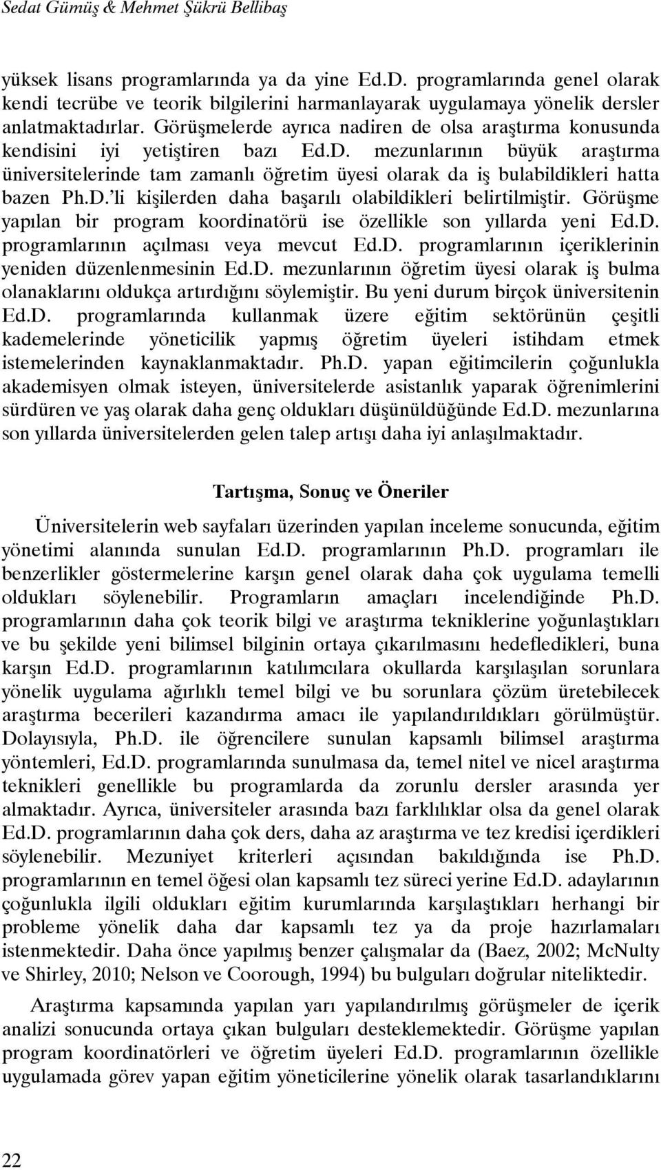 Görüşmelerde ayrıca nadiren de olsa araştırma konusunda kendisini iyi yetiştiren bazı Ed.D.