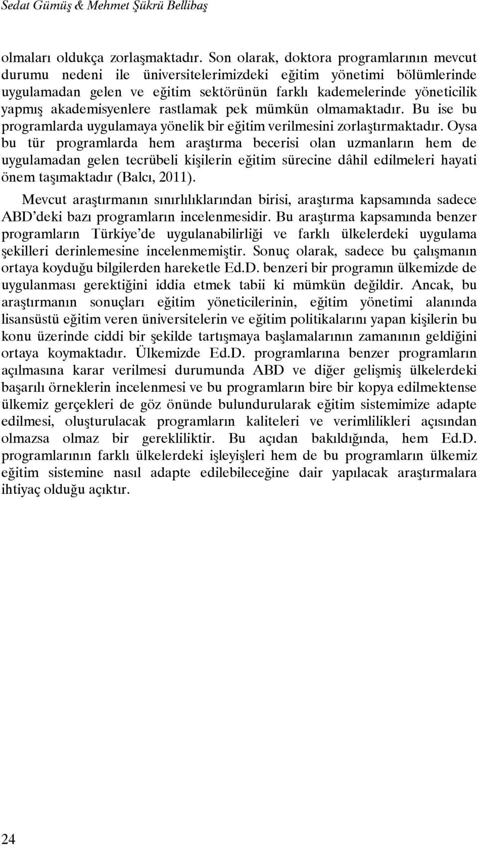 akademisyenlere rastlamak pek mümkün olmamaktadır. Bu ise bu programlarda uygulamaya yönelik bir eğitim verilmesini zorlaştırmaktadır.