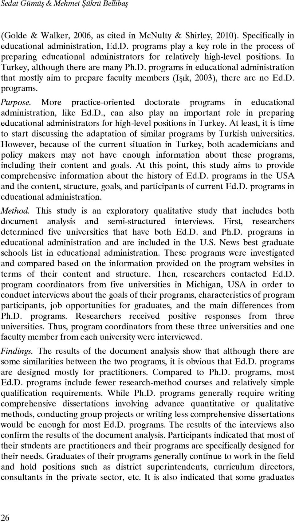 programs in educational administration that mostly aim to prepare faculty members (Işık, 2003), there are no Ed.D. programs. Purpose.