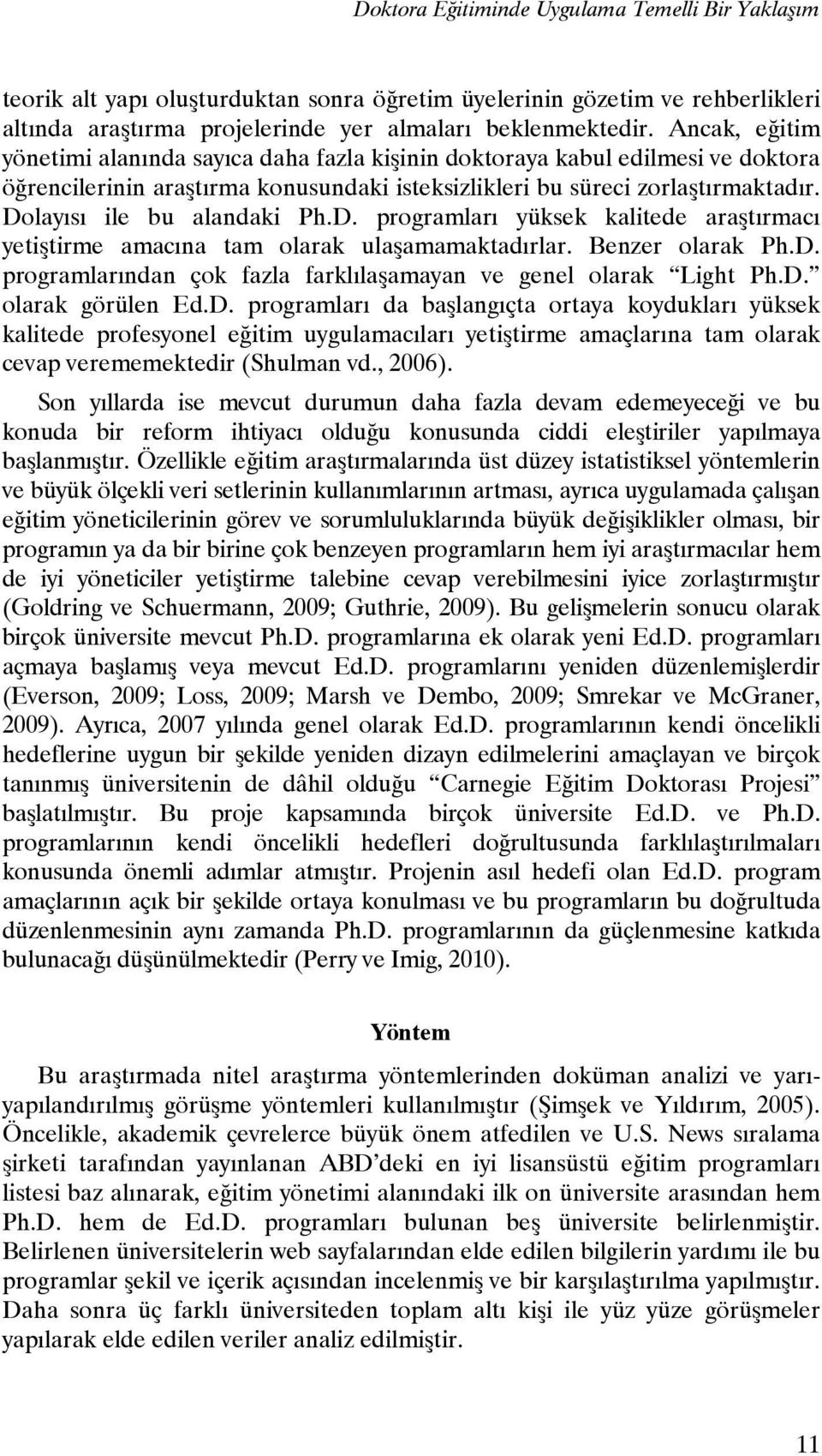 Dolayısı ile bu alandaki Ph.D. programları yüksek kalitede araştırmacı yetiştirme amacına tam olarak ulaşamamaktadırlar. Benzer olarak Ph.D. programlarından çok fazla farklılaşamayan ve genel olarak Light Ph.