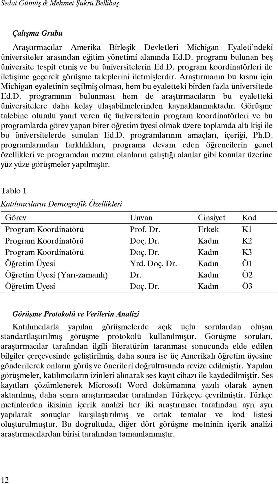 Görüşme talebine olumlu yanıt veren üç üniversitenin program koordinatörleri ve bu programlarda görev yapan birer öğretim üyesi olmak üzere toplamda altı kişi ile bu üniversitelerde sunulan Ed.D.