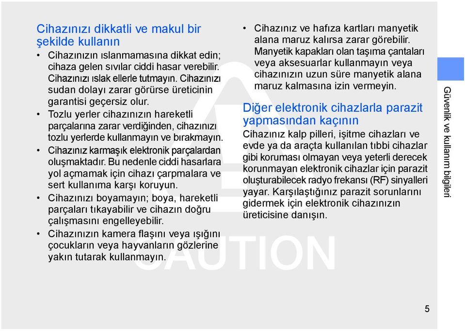 Cihazınız karmaşık elektronik parçalardan oluşmaktadır. Bu nedenle ciddi hasarlara yol açmamak için cihazı çarpmalara ve sert kullanıma karşı koruyun.