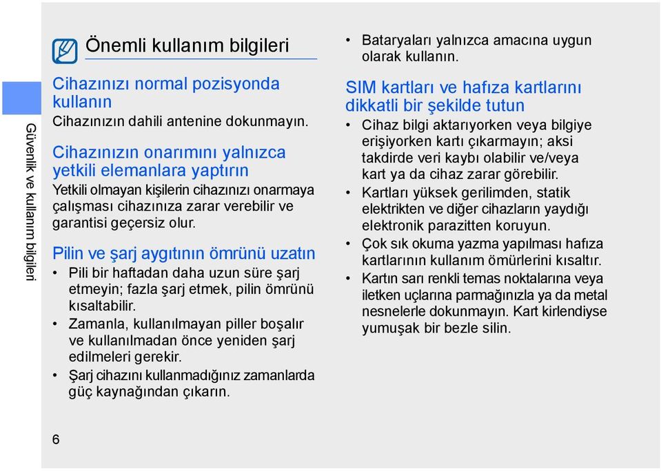 Pilin ve şarj aygıtının ömrünü uzatın Pili bir haftadan daha uzun süre şarj etmeyin; fazla şarj etmek, pilin ömrünü kısaltabilir.