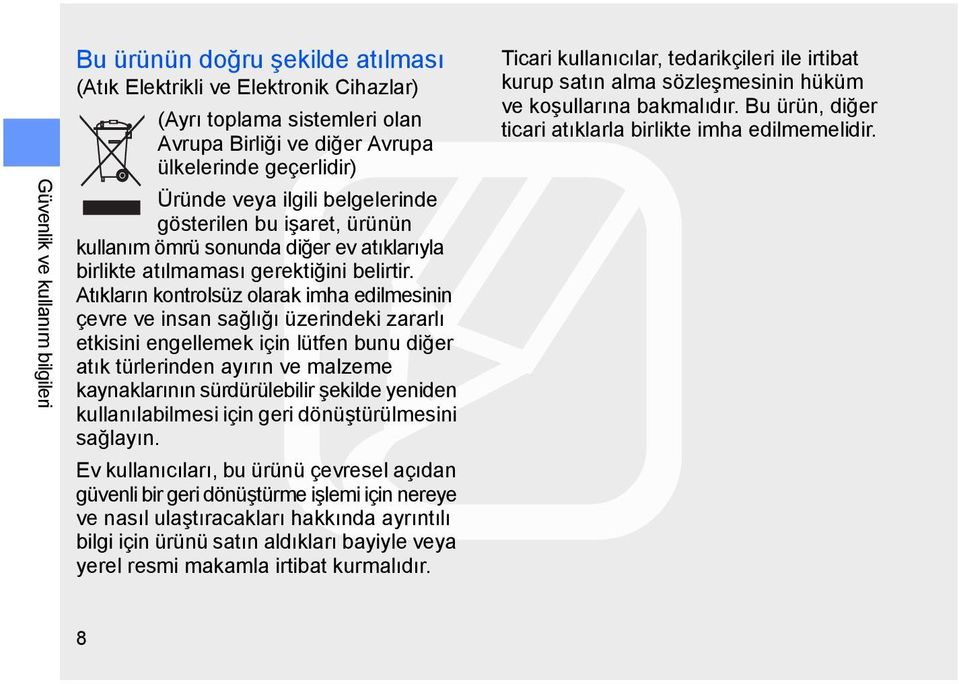 Atıkların kontrolsüz olarak imha edilmesinin çevre ve insan sağlığı üzerindeki zararlı etkisini engellemek için lütfen bunu diğer atık türlerinden ayırın ve malzeme kaynaklarının sürdürülebilir