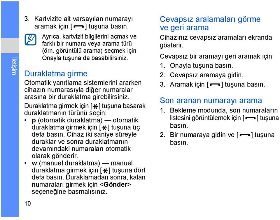 Duraklatma girmek için [ ] tuşuna basarak duraklatmanın türünü seçin: p (otomatik duraklatma) otomatik duraklatma girmek için [ ] tuşuna üç defa Cihaz iki saniye süreyle duraklar ve sonra