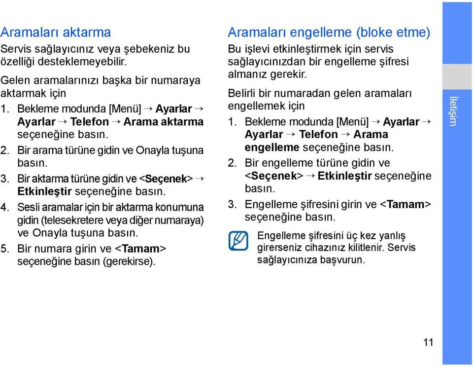 Sesli aramalar için bir aktarma konumuna gidin (telesekretere veya diğer numaraya) ve Onayla tuşuna 5. Bir numara girin ve <Tamam> seçeneğine basın (gerekirse).