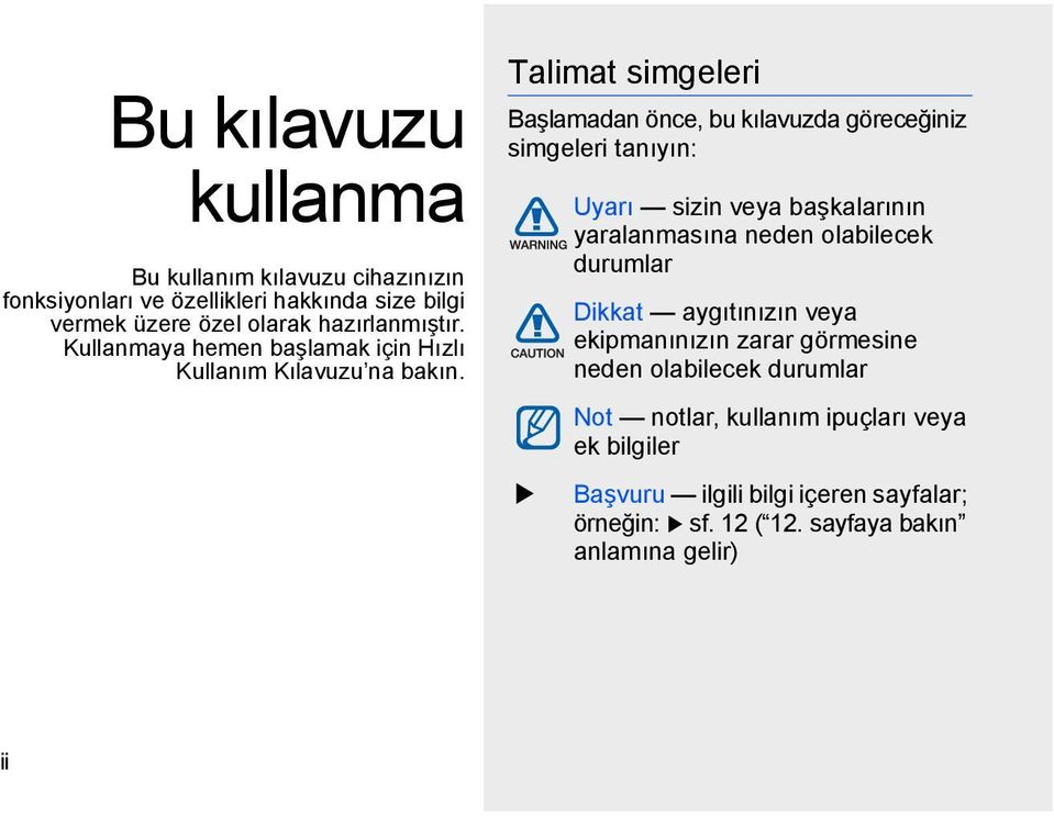 Talimat simgeleri Başlamadan önce, bu kılavuzda göreceğiniz simgeleri tanıyın: Uyarı sizin veya başkalarının yaralanmasına neden olabilecek