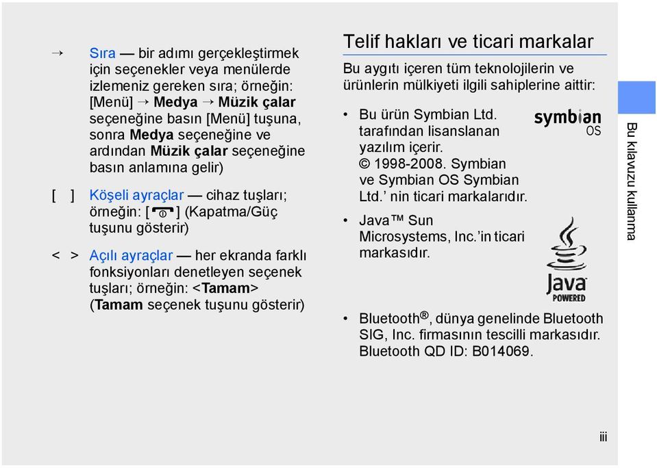 <Tamam> (Tamam seçenek tuşunu gösterir) Telif hakları ve ticari markalar Bu aygıtı içeren tüm teknolojilerin ve ürünlerin mülkiyeti ilgili sahiplerine aittir: Bu ürün Symbian Ltd.