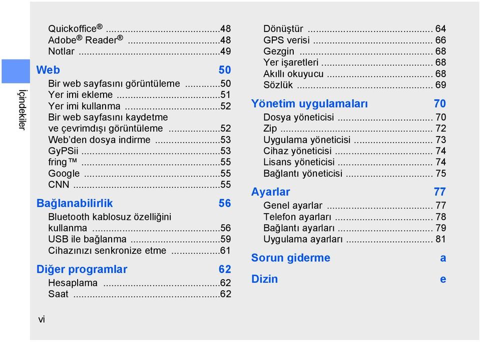 ..61 Diğer programlar 62 Hesaplama...62 Saat...62 Dönüştür... 64 GPS verisi... 66 Gezgin... 68 Yer işaretleri... 68 Akıllı okuyucu... 68 Sözlük... 69 Yönetim uygulamaları 70 Dosya yöneticisi... 70 Zip.