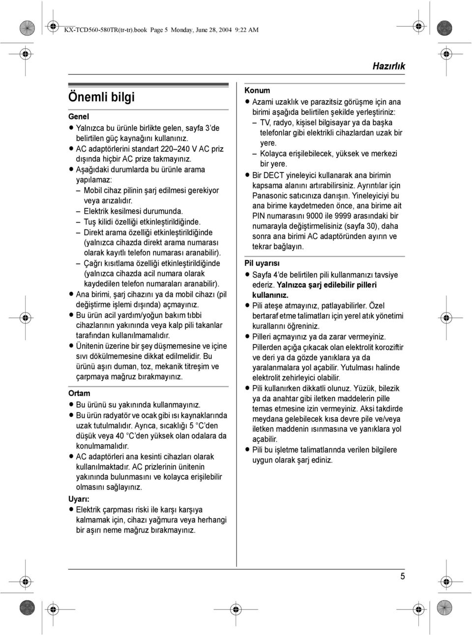 Elektrik kesilmesi durumunda. Tuş kilidi özelliği etkinleştirildiğinde. Direkt arama özelliği etkinleştirildiğinde (yalnızca cihazda direkt arama numarası olarak kayıtlı telefon numarası aranabilir).