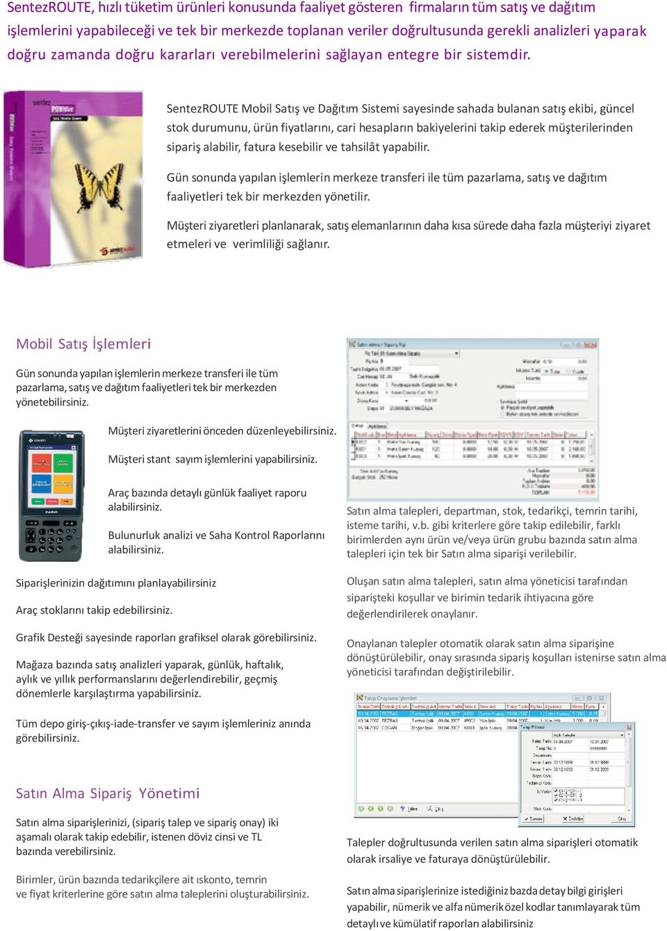 SentezROUTE Mobil Satış ve Dağıtım Sistemi sayesinde sahada bulanan satış ekibi, güncel stok durumunu, ürün fiyatlarını, cari hesapların bakiyelerini takip ederek müşterilerinden sipariş alabilir,