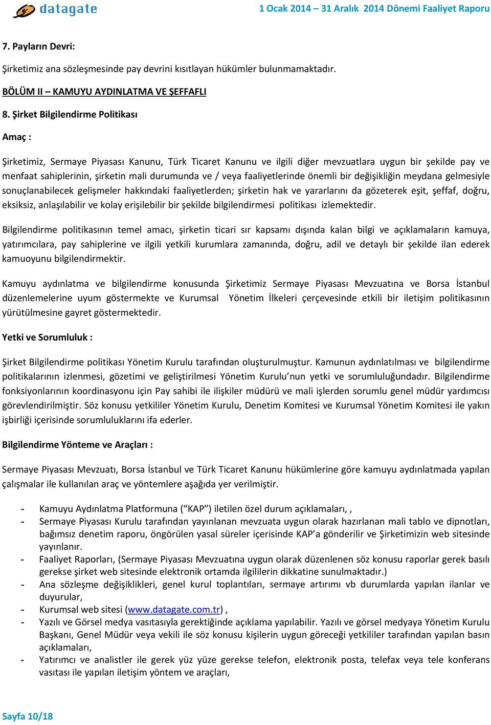 veya faaliyetlerinde önemli bir değişikliğin meydana gelmesiyle sonuçlanabilecek gelişmeler hakkındaki faaliyetlerden; şirketin hak ve yararlarını da gözeterek eşit, şeffaf, doğru, eksiksiz,