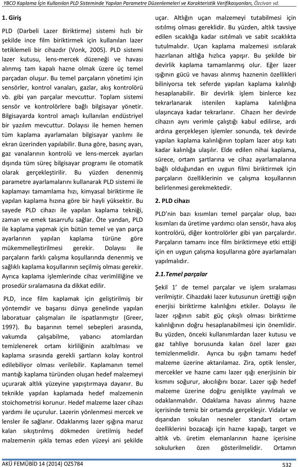 Bu temel parçaların yönetimi için sensörler, kontrol vanaları, gazlar, akış kontrolörü vb. gibi yan parçalar mevcuttur. Toplam sistemi sensör ve kontrolörlere bağlı bilgisayar yönetir.