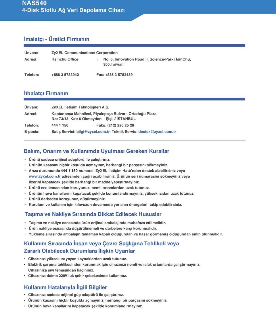Adresi: Kaptanpaşa Mahallesi, Piyalepaşa Bulvarı, Ortadoğu Plaza No: 73/13 Kat: 6 Okmeydanı - Şişli / İSTANBUL Telefon: 444 1 150 Faks: (212) 220 25 26 E-posta: Satış Servisi: bilgi@zyxel.com.