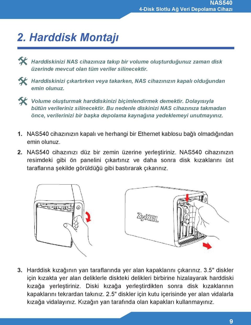 Bu nedenle diskinizi NAS cihazınıza takmadan önce, verilerinizi bir başka depolama kaynağına yedeklemeyi unutmayınız. 1.