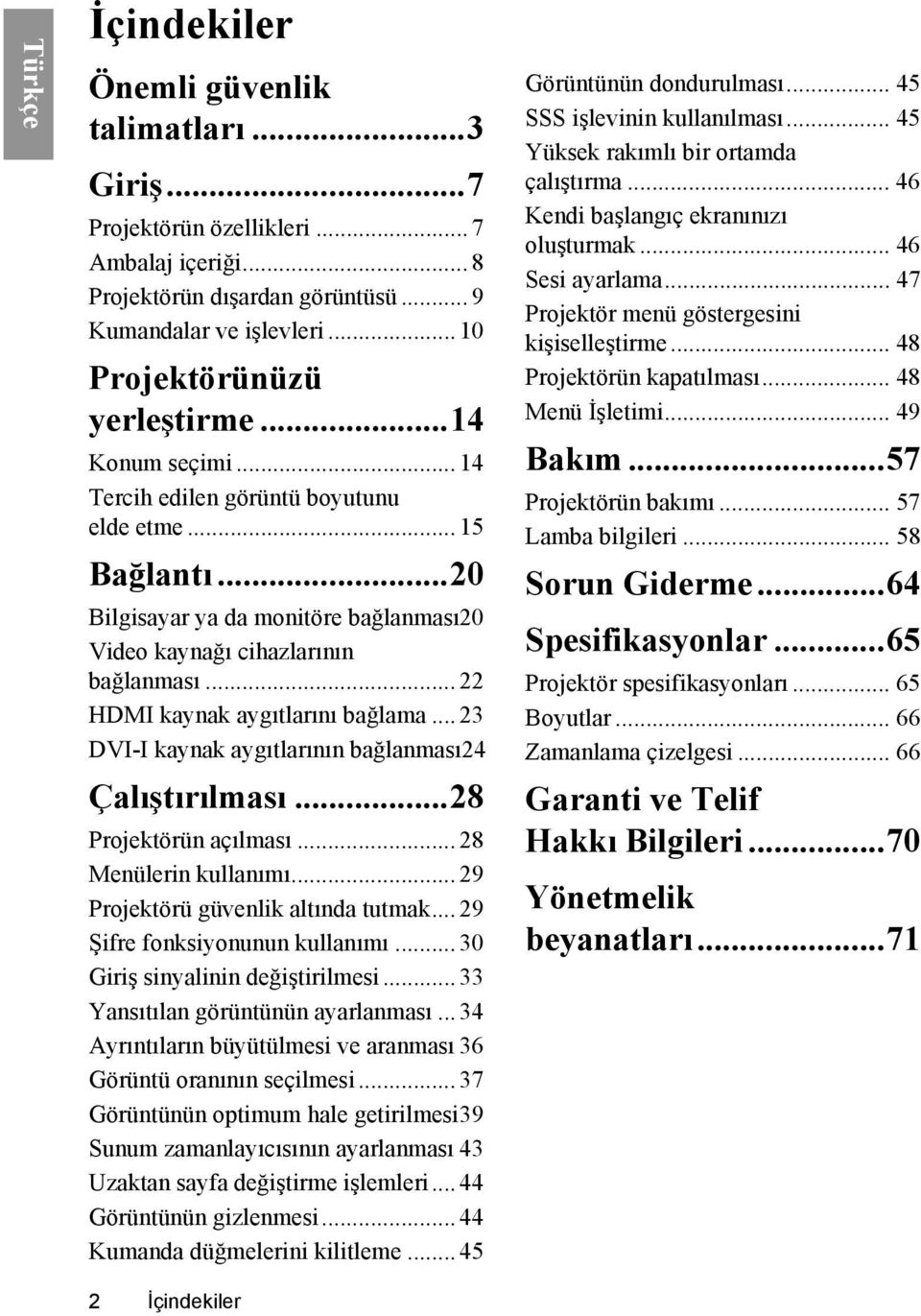 .. 23 DVI-I kaynak aygıtlarının bağlanması24 Çalıştırılması...28 Projektörün açılması... 28 Menülerin kullanımı... 29 Projektörü güvenlik altında tutmak... 29 Şifre fonksiyonunun kullanımı.