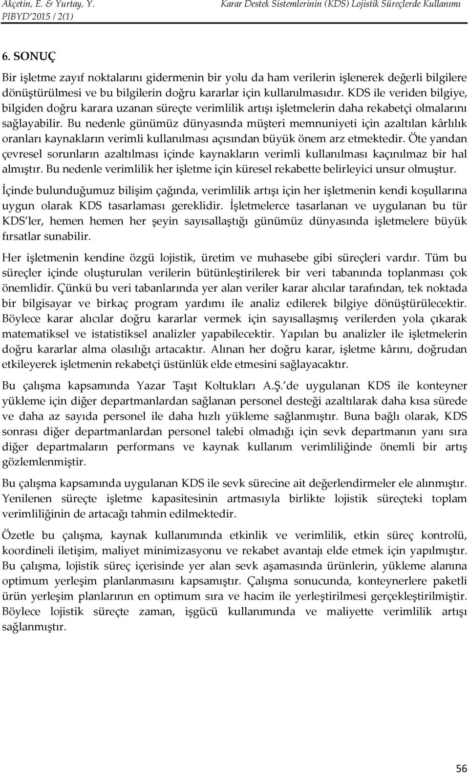 Bu nedenle günümüz dünyasında müşteri memnuniyeti için azaltılan kârlılık oranları kaynakların verimli kullanılması açısından büyük önem arz etmektedir.